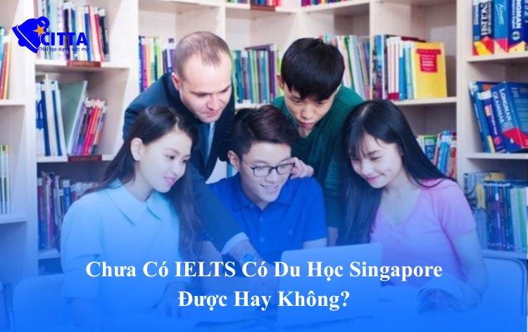 Chưa Có IELTS Có Du Học Singapore Được Hay Không?