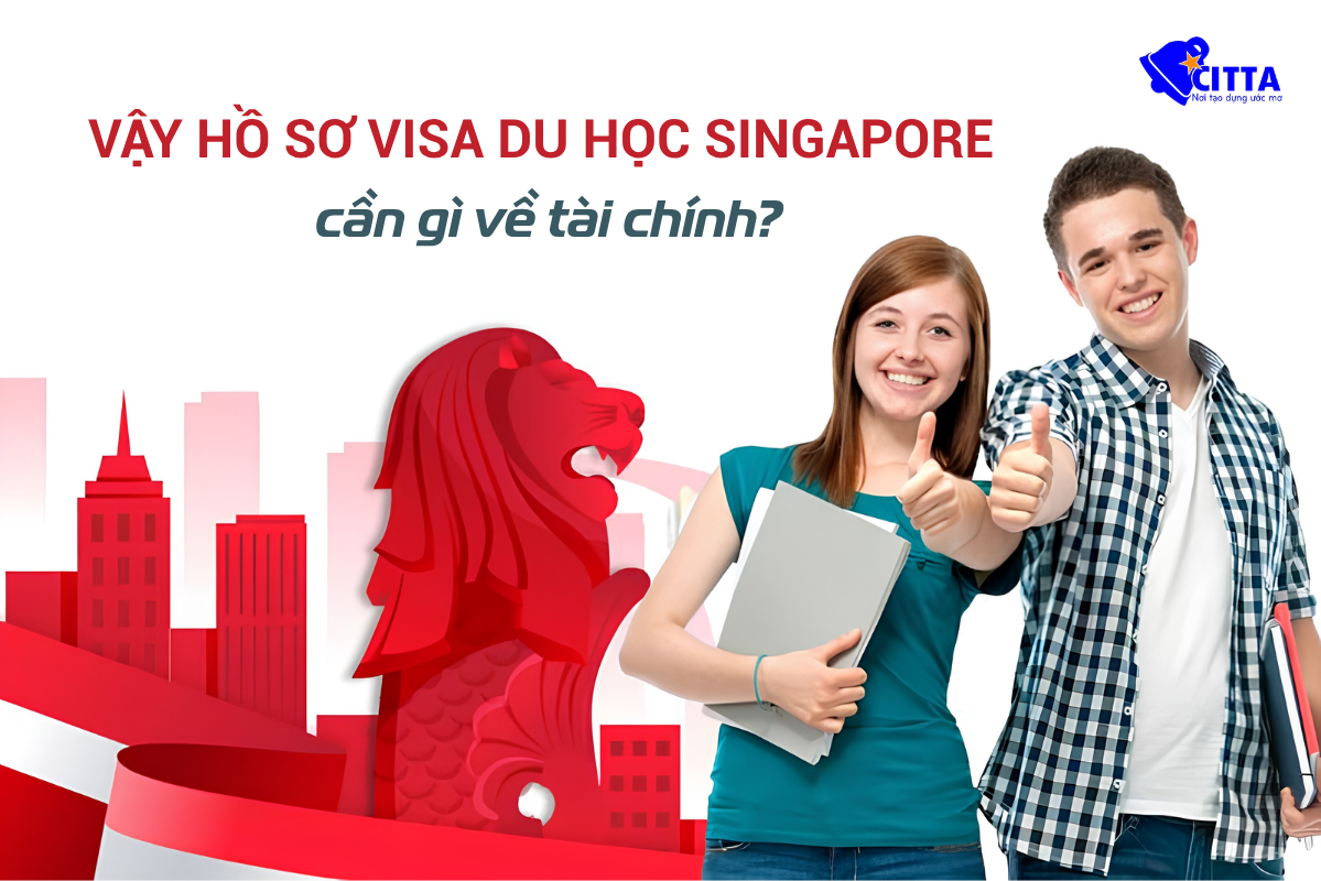 Vậy hồ sơ visa du học Singapore cần gì về tài chính?