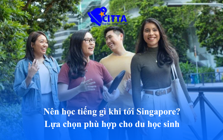 NÊN HỌC TIẾNG GÌ KHI TỚI Singapore? LỰA CHỌN PHÙ HỢP CHO DU HỌC SINH