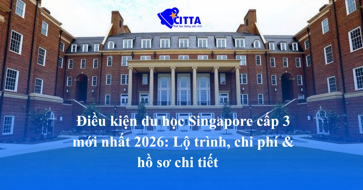 Điều kiện du học Singapore cấp 3 2026: Chi phí & lộ trình