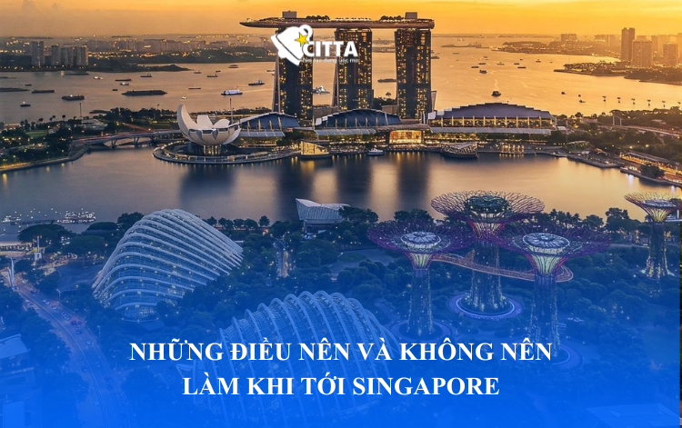NHỮNG ĐIỀU NÊN VÀ KHÔNG NÊN LÀM KHI TỚI SINGAPORE