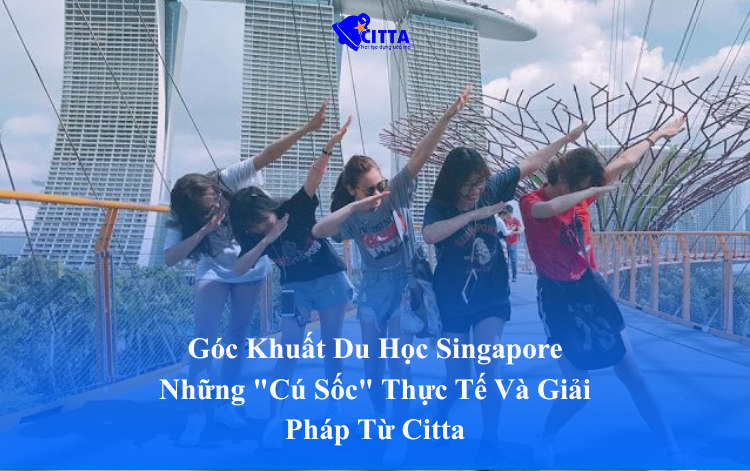 Góc khuất du học Singapore: Cú sốc và Giải pháp từ Citta