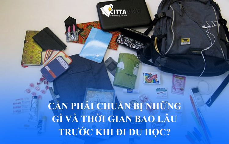 CẦN PHẢI CHUẨN BỊ NHỮNG GÌ VÀ THỜI GIAN BAO LÂU TRƯỚC KHI ĐI DU HỌC?