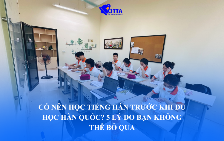 Có nên học tiếng Hàn trước khi du học? 5 lý do cốt lõi