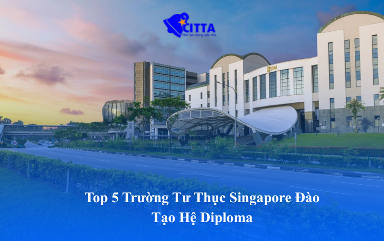 Top 5 Trường Tư Thục Singapore Đào Tạo Hệ Diploma