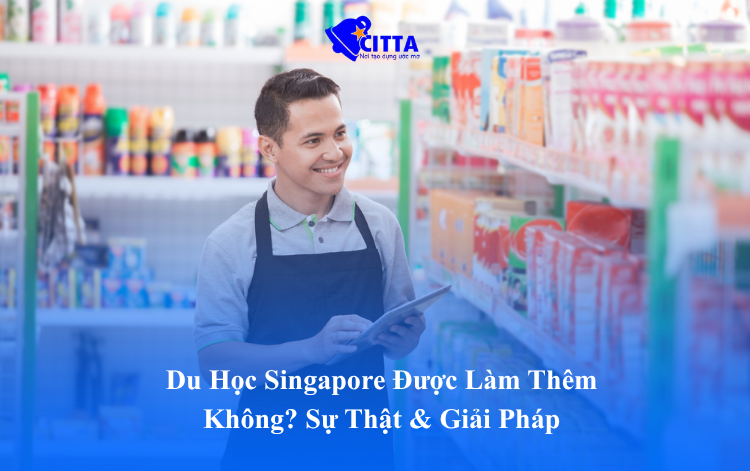 Du Học Singapore Được Làm Thêm Không? Sự Thật & Giải Pháp