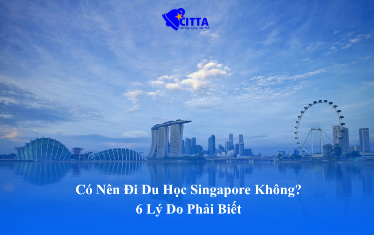 Có Nên Đi Du Học Singapore Không? 6 Lý Do Phải Biết