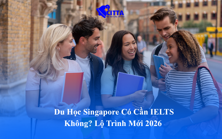 Du Học Singapore Có Cần IELTS Không? Lộ Trình Mới 2026
