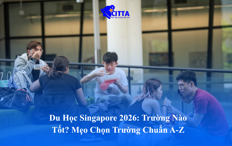 Du Học Singapore 2026: Trường Nào Tốt? Mẹo Chọn Trường Chuẩn A-Z